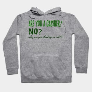 ARE YOU A CASHIER? NO? why are you checking me out?!? Hoodie